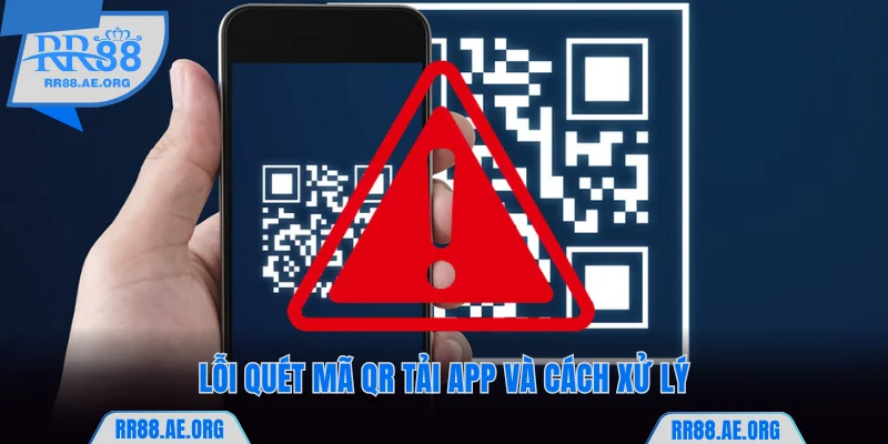 Tải App RR88 - Hướng Dẫn Cách Cài Đặt Trên iOS Và Android 8 Lỗi quét mã tải app RR88