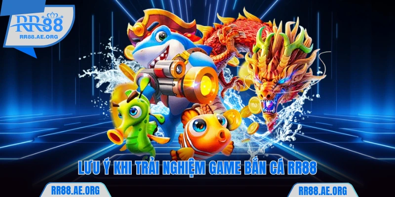 Bắn Cá RR88 - Săn Boss Khẳng Định Tài Thiện Xạ Đỉnh Cao 6 Lưu ý khi trải nghiệm bắn cá RR88